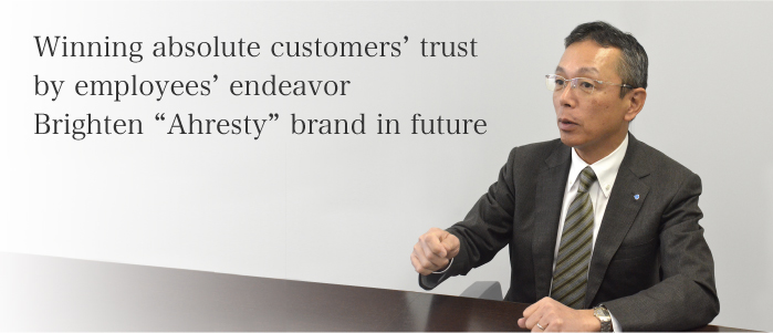 Winning absolute customers’ trust by employees’ endeavor Brighten “Ahresty” brand in future